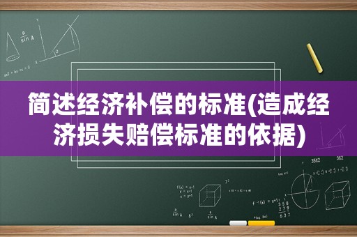 簡述經濟補償的標準(造成經濟損失賠償標準的依據)