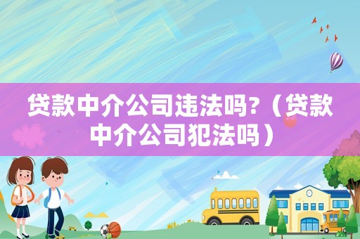 貸款中介公司違法嗎?（貸款中介公司犯法嗎）