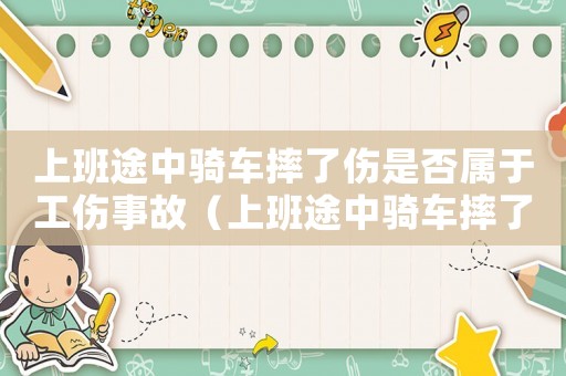 上班途中騎車摔了傷是否屬于工傷事故（上班途中騎車摔了傷是否屬于工傷）