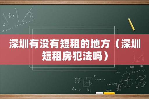深圳有沒有短租的地方（深圳短租房犯法嗎）