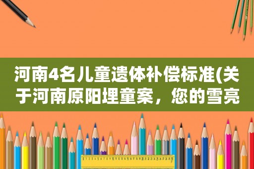 河南4名兒童遺體補償標準(關于河南原陽埋童案，您的雪亮眼睛怎么看？)
