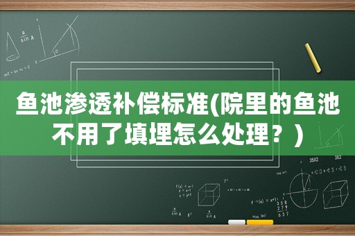 魚池滲透補償標準(院里的魚池不用了填埋怎么處理？)