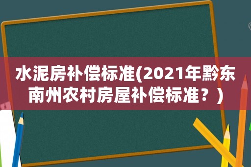 水泥房補償標準(2021年黔東南州農村房屋補償標準？)