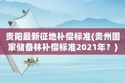 貴陽最新征地補償標準(貴州國家儲備林補償標準2021年？)