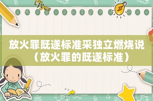 放火罪既遂標準采獨立燃燒說（放火罪的既遂標準）