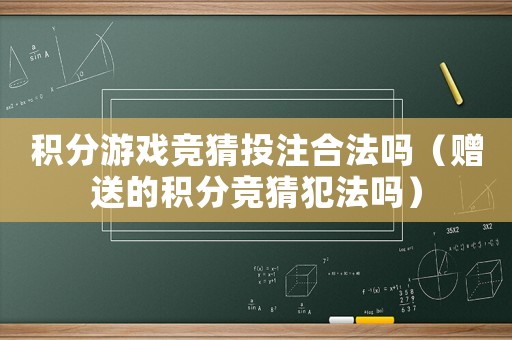 積分游戲競猜投注合法嗎（贈送的積分競猜犯法嗎）