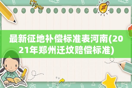 最新征地補償標準表河南(2021年鄭州遷墳賠償標準)