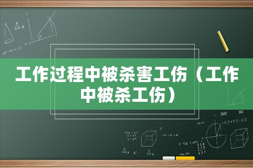 工作過程中被殺害工傷（工作中被殺工傷）