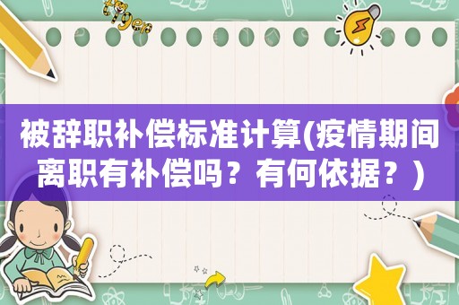 被辭職補償標準計算(疫情期間離職有補償嗎？有何依據？)