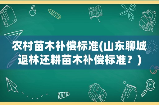 農村苗木補償標準(山東聊城退林還耕苗木補償標準？)