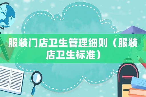 服裝門店衛生管理細則（服裝店衛生標準）