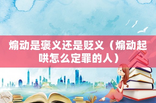 煽動是褒義還是貶義（煽動起哄怎么定罪的人）
