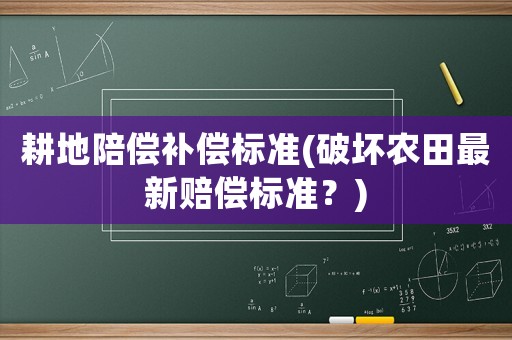 耕地陪償補(bǔ)償標(biāo)準(zhǔn)(破壞農(nóng)田最新賠償標(biāo)準(zhǔn)？)