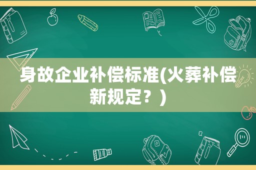 身故企業補償標準(火葬補償新規定？)