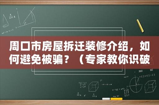 周口市房屋拆遷裝修介紹，如何避免被騙？（專家教你識破陷阱）