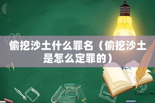 偷挖沙土什么罪名（偷挖沙土是怎么定罪的）