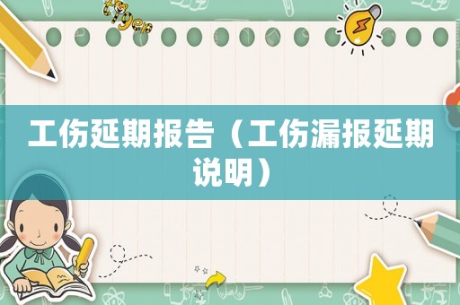 工傷延期報(bào)告（工傷漏報(bào)延期說明）