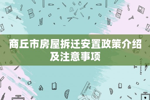 商丘市房屋拆遷安置政策介紹及注意事項