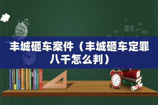 豐城砸車案件（豐城砸車定罪八千怎么判）