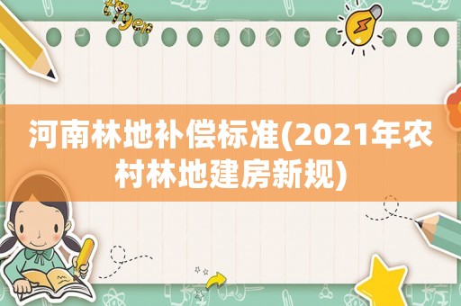 河南林地補償標準(2021年農村林地建房新規)