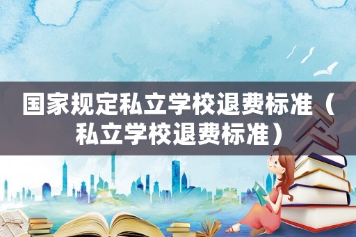 國家規定私立學校退費標準（私立學校退費標準）