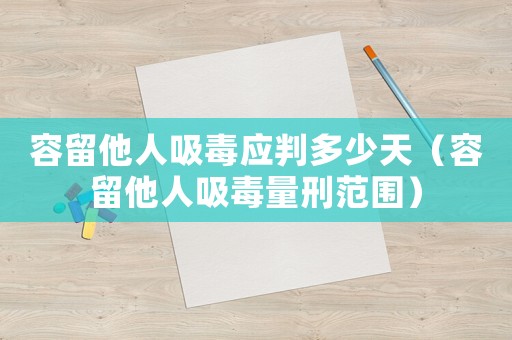 容留他人吸毒應判多少天（容留他人吸毒量刑范圍）
