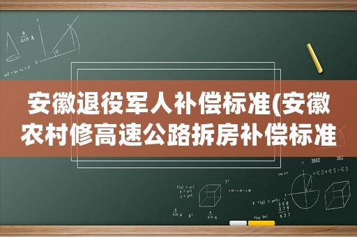 安徽退役軍人補償標準(安徽農村修高速公路拆房補償標準)