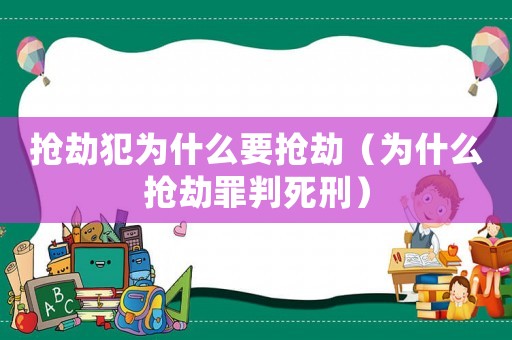 搶劫犯為什么要搶劫（為什么搶劫罪判死刑）