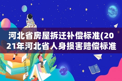 河北省房屋拆遷補(bǔ)償標(biāo)準(zhǔn)(2021年河北省人身損害賠償標(biāo)準(zhǔn))
