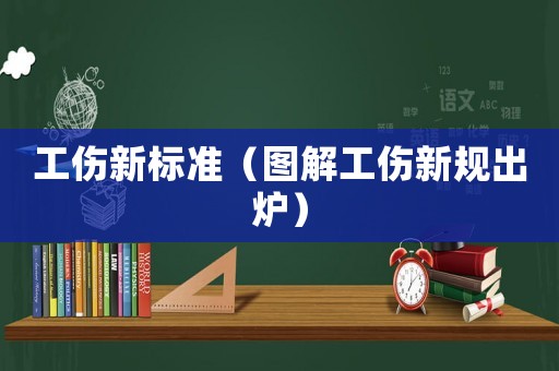 工傷新標準（圖解工傷新規出爐）