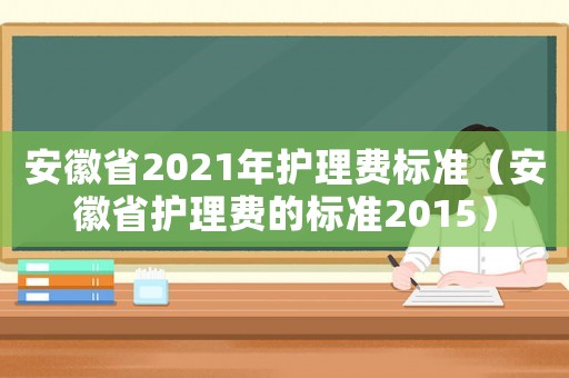 安徽省2021年護理費標準（安徽省護理費的標準2015）