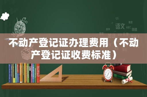 不動產登記證辦理費用（不動產登記證收費標準）