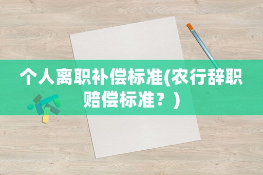 個人離職補償標準(農行辭職賠償標準？)