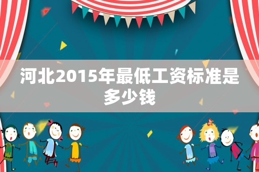 河北2015年最低工資標準是多少錢