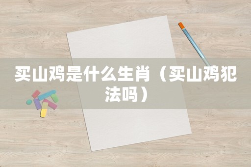 買山雞是什么生肖（買山雞犯法嗎）