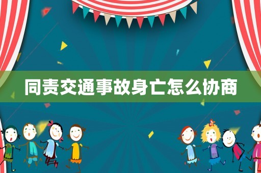 同責(zé)交通事故身亡怎么協(xié)商