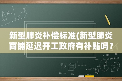 新型肺炎補償標準(新型肺炎商鋪延遲開工政府有補貼嗎？我們個體業如何生存？)