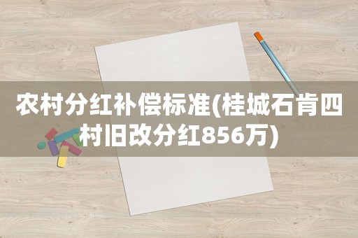 農村分紅補償標準(桂城石肯四村舊改分紅856萬)