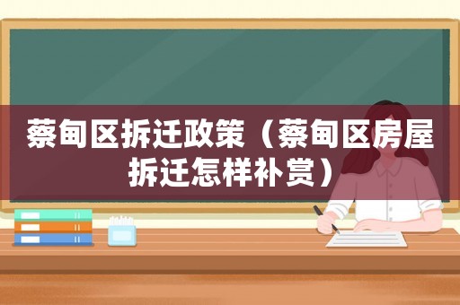 蔡甸區(qū)拆遷政策（蔡甸區(qū)房屋拆遷怎樣補(bǔ)賞）