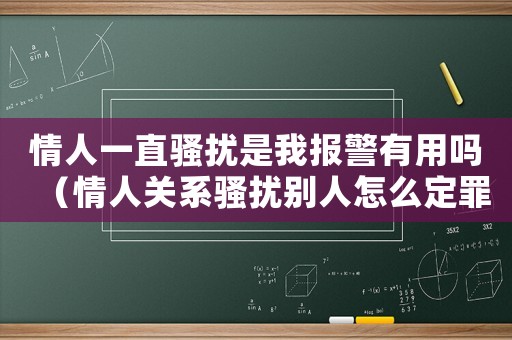 情人一直騷擾是我報警有用嗎（情人關系騷擾別人怎么定罪）