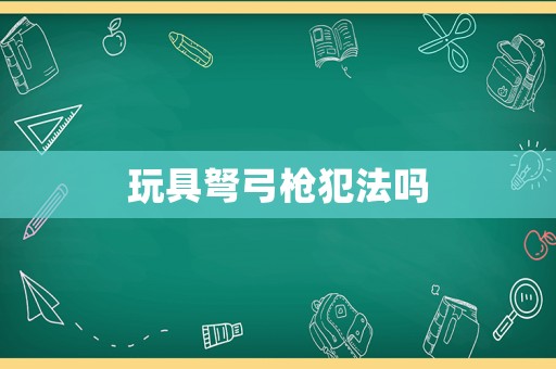 玩具弩弓槍犯法嗎