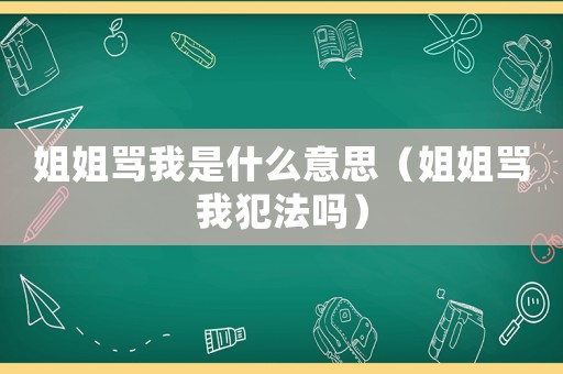 姐姐罵我是什么意思（姐姐罵我犯法嗎）