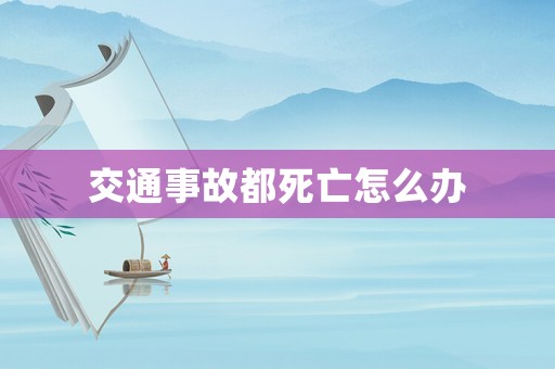 交通事故都死亡怎么辦