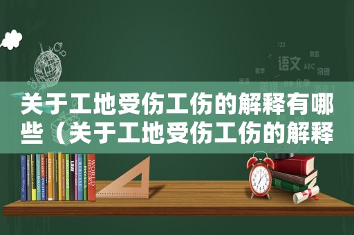 關于工地受傷工傷的解釋有哪些（關于工地受傷工傷的解釋）
