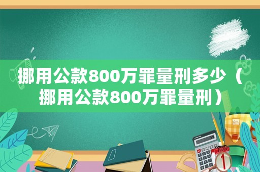 挪用公款800萬罪量刑多少（挪用公款800萬罪量刑）