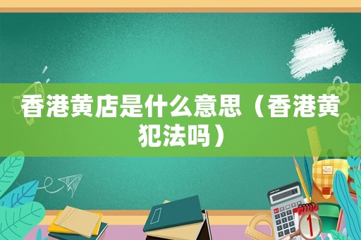香港黃店是什么意思（香港黃犯法嗎）
