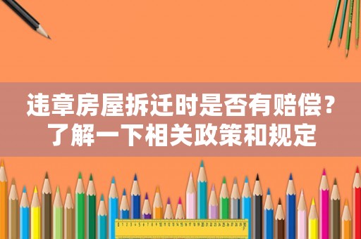違章房屋拆遷時是否有賠償？了解一下相關(guān)政策和規(guī)定