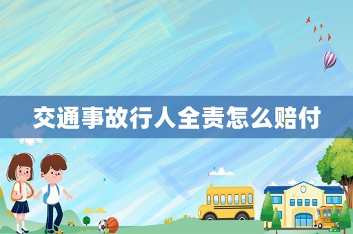 交通事故行人全責怎么賠付