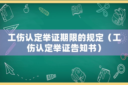 工傷認(rèn)定舉證期限的規(guī)定（工傷認(rèn)定舉證告知書）