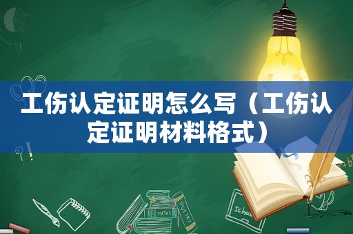 工傷認定證明怎么寫（工傷認定證明材料格式）